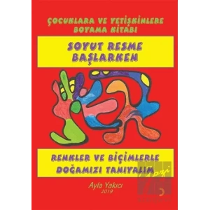 Soyut Resme Başlarken - Çocuklara ve Yetişkinlere Boyama Kitabı