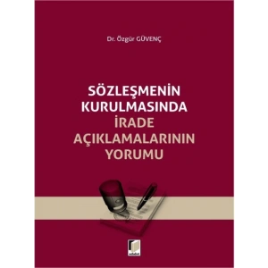 Sözleşmenin Kurulmasında İrade Açıklamalarının Yorumu - Özgür Güvenç