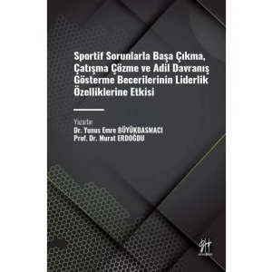 Sportif Sorunlarla Başa Çıkma, Çatışma Çözme ve Adil Davranış Gösterme Becerilerinin Liderlik Özelliklerine Etkisi - Dr. Yunus Emre BÜYÜKBASMACI - Prof. Dr. Murat ERDOĞDU