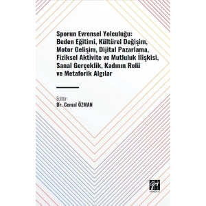 Sporun Evrensel Yolculuğu: Beden Eğitimi, Kültürel Değişim, Motor Gelişim, Dijital Pazarlama, Fiziksel Aktivite Ve Mutluluk İlişkisi, Sanal Gerçeklik, Kadının Rolü Ve Metaforik Algılar