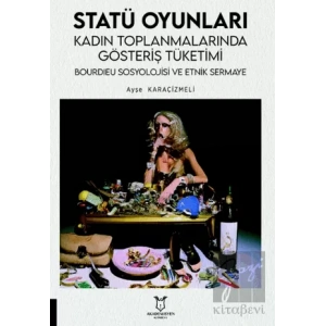 Statü Oyunları Kadın Toplanmalarında Gösteriş Tüketimi, Bourdıeu Sosyolojisi ve Etnik Sermaye