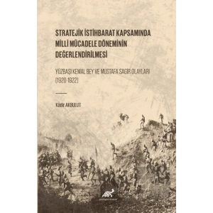 Stratejik İstihbarat Kapsamında Milli Mücadele Döneminin Değerlendirilmesi Yüzbaşı Kemal Bey ve Mustafa Sagir Olayları (1920-1922)