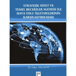 Stratejik Niyet ve Temel Beceriler Matrisi İle Hava Yolu İşletmelerinin Karşılaştırılması - Zafer Aykanat