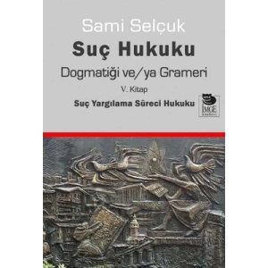 Suç Hukuku Dogmatiği ve/ya Grameri V. Kitap Suç Yargılama Süreci Hukuku