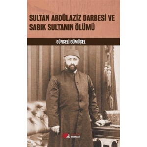 Sultan Abdülaziz Darbesi Ve Sabık Sultanın Ölümü
