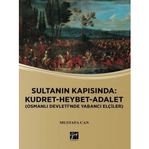Sultanın Kapısında: Kudret-Heybet-Adalet (Osmanlı Devletinde Yabancı Elçiler) - Mustafa CAN