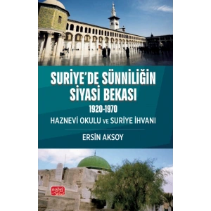 SURİYE’DE SÜNNİLİĞİN SİYASİ BEKASI (1920-1970) Haznevi Okulu ve Suriye İhvanı
