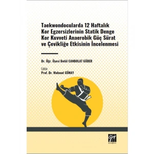Taekwondocularda 12 Haftalık Kor Egzersizlerinin Statik Denge Kor Kuvveti Anaerobik Güç Sürat ve Çevikliğe Etkisinin İncelenmesi - Prof. Dr. Mehmet GÜNAY - Dr. Öğr. Üyesi Betül CANBOLAT GÜDER