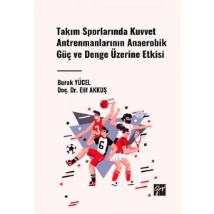 Takım Sporlarında Kuvvet Antrenmanlarının Anaerobik Güç ve Denge Üzerine Etkisi Burak YÜCEL - Doç. Dr. Elif AKKUŞ