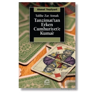 Talihe Zar Atmak - Tanzimat’tan Erken Cumhuriyet’e Kumar