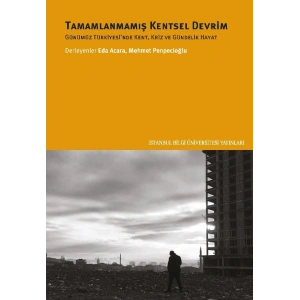 Tamamlanmamış Kentsel Devrim: Günümüz Türkiyesinde Kent, Kriz ve Gündelik Hayat