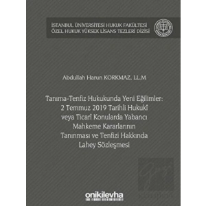 Tanıma-Tenfiz Hukukunda Yeni Eğilimler: 2 Temmuz 2019 Tarihli Hukuki veya Ticari Konularda Yabancı Mahkeme Kararlarının Tanınması ve Tenfizi Hakkında Lahey Sözleşmesi