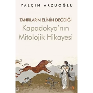 Tanrıların Elinin Değdiği Kapadokya’nın Mitolojik Hikayesi