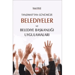 Tanzimattan Günümüze Belediyeler ve Belediye Başkanlığı Uygulamaları