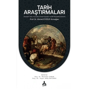 Tarih Araştırmaları (Osmanlı Tarihi, Kurumlar, Ermeni İsyanları ve Milli Mücadele Dönemi) Prof. Dr. Ahmet EYİCİL’E Armağan