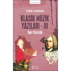 Tarihten ve Günümüzden Klasik Müzik Yazıları -III
