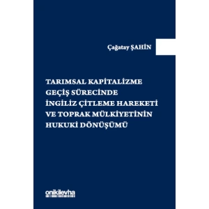 Tarımsal Kapitalizme Geçiş Sürecinde İngiliz Çitleme Hareketi ve Toprak Mülkiyetinin Hukuki Dönüşümü