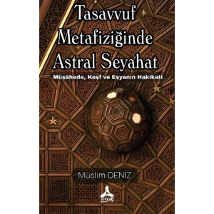 Tasavvuf Metafiziğinde Astral Seyahat Müşahede, Keşf Ve Eşyanın Hakikati