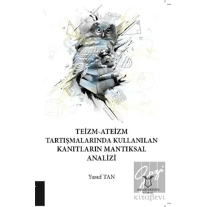 Teizm-Ateizm Tartışmalarında Kullanılan Kanıtların Mantıksal Analizi