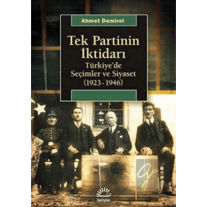 Tek Partinin İktidarı: Türkiyede Seçimler ve Siyaset 1923 1946
