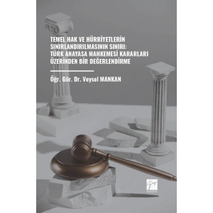 Temel Hak Ve Hürriyetlerin Sınırlandırılmasının Sınırı: Türk Anayasa Mahkemesi Kararları Üzerinden Bir Değerlendirme