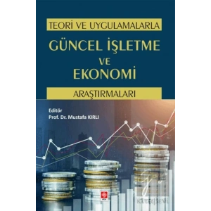 Teori ve Uygulamalarla Güncel İşletme ve Ekonomi Araştırmaları
