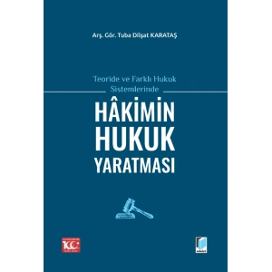 Teoride ve Farklı Hukuk Sistemlerinde Hakimin Hukuk Yaratması