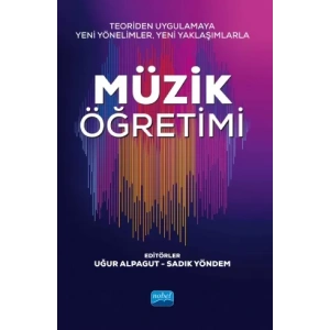Teoriden Uygulamaya Yeni Yönelimler, Yeni Yaklaşımlarla MÜZİK ÖĞRETİMİ