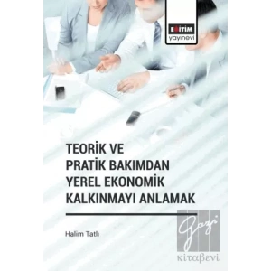 Teorik ve Pratik Bakımdan Yerel Ekonomik Kalkınmayı Anlamak