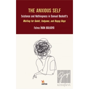 The Anxious Self: Existence and Nothingness in Samuel Beckett’s Waiting for Godot, Endgame, and Happy Days