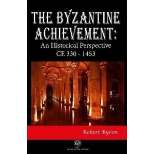 The Byzantine Achievement: An Historical Perspective CE 330 - 1453