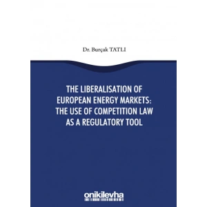 The Liberalisation Of European Energy Markets: The Use Of Competition Law As A Regulatory Tool