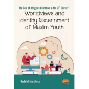 THE ROLE OF RELIGIOUS EDUCATION IN THE 21ST CENTURY: Worldviews and Identity Discernment of Muslim Youth