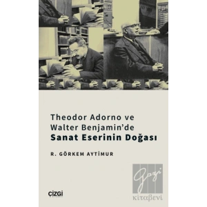 Theodor Adorno ve Walter Benjaminde Sanat Eserinin Doğası