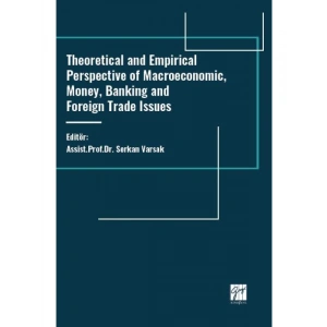 Theoretical and Empirical Perspective of Macroeconomic, Money, Banking and Foreign Trade Issues -Editor:Serkan VARSAK