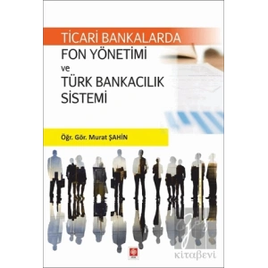 Ticari Bankalarda Fon Yönetimi ve Türk Bankacılık Sistemi