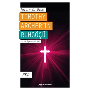 Timothy Archer’ın Ruhgöçü - Valis Üçlemesi III