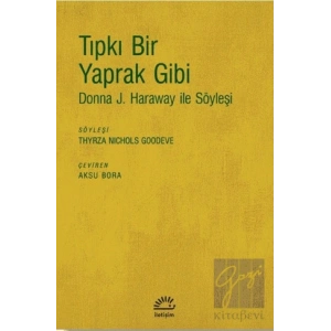 Tıpkı Bir Yaprak Gibi: Donna J. Haraway ile Söyleşi