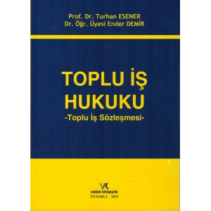 TOPLU İŞ HUKUKU / TURHAN ESENER - ENDER DEMİR/2019