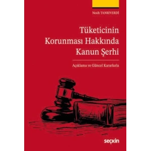 Tüketicinin Korunması Hakkında Kanun Şerhi –Açıklama ve Güncel Kararlarla–