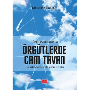 Tüm Başlıklarıyla ÖRGÜTLERDE CAM TAVAN - Bir Akademik Başucu Kitabı
