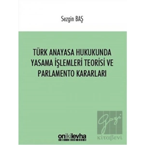 Türk Anayasa Hukukunda Yasama İşlemleri Teorisi ve Parlamento Kararları