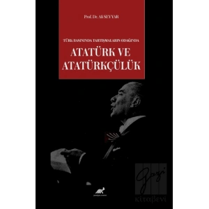 Türk Basınında Tartışmaların Odağında Atatürk ve Atatürkçülük