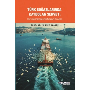 TÜRK BOĞAZLARINDA KAYBOLAN SERVET -  Borç Sarmalından Kurtuluşun İlk Adımı
