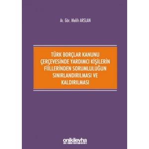 Türk Borçlar Kanunu Çerçevesinde Yardımcı Kişilerin Fiillerinden Sorumluluğun Sınırlandırılması ve Kaldırılması