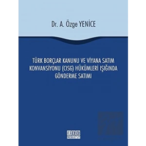 Türk Borçlar Kanunu ve Viyana Satım Konvansiyonu (CISG) Hükümleri Işığında Gönderme Satımı