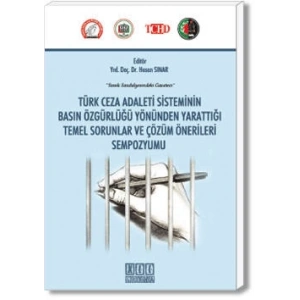 Türk Ceza Adalet Sisteminin Basın Özgürlüğü Yönünden Yarattığı Temel Sorunlar ve Çözüm Önerileri Sempozyumu
