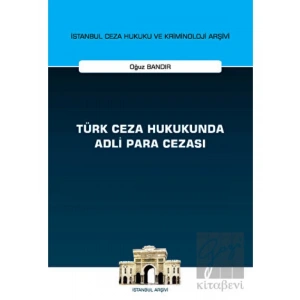 Türk Ceza Hukukunda Adli Para Cezası - İstanbul Ceza Hukuku ve Kriminoloji Arşivi Yayın No: 55