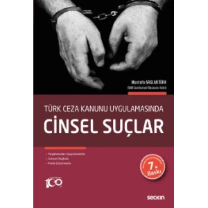 Türk Ceza Kanunu UygulamasındaCinsel Suçlar Yargılamadan Uygulamalarla Somut Olaylarla Pratik Çözümlerle