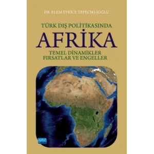 TÜRK DIŞ POLİTIKASINDA AFRİKA: Temel Dinamikler, Fırsatlar ve Engeller